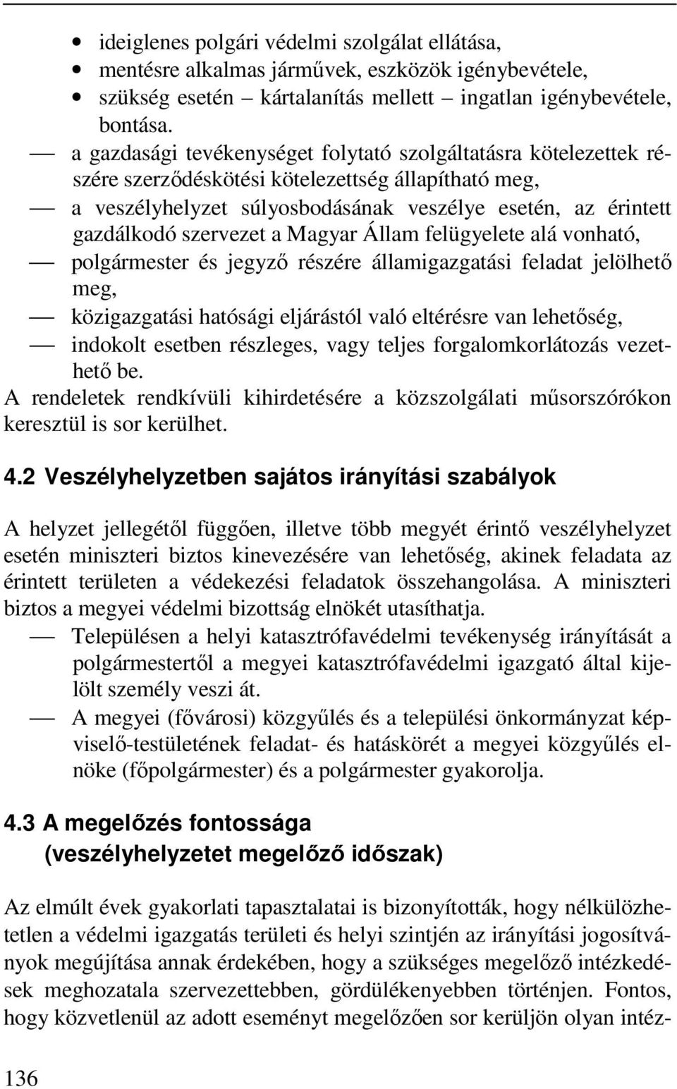 szervezet a Magyar Állam felügyelete alá vonható, polgármester és jegyző részére államigazgatási feladat jelölhető meg, közigazgatási hatósági eljárástól való eltérésre van lehetőség, indokolt