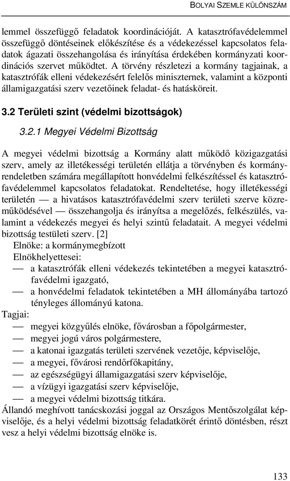 A törvény részletezi a kormány tagjainak, a katasztrófák elleni védekezésért felelős miniszternek, valamint a központi államigazgatási szerv vezetőinek feladat- és hatásköreit. 3.