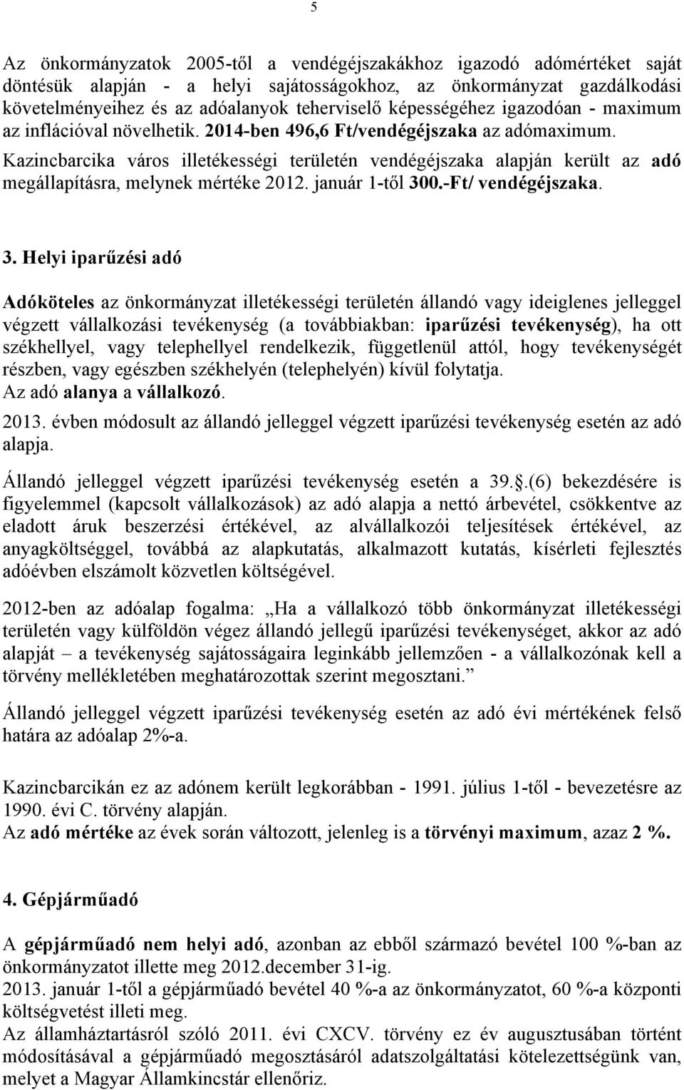 Kazincbarcika város illetékességi területén vendégéjszaka alapján került az adó megállapításra, melynek mértéke 2012. január 1-től 30
