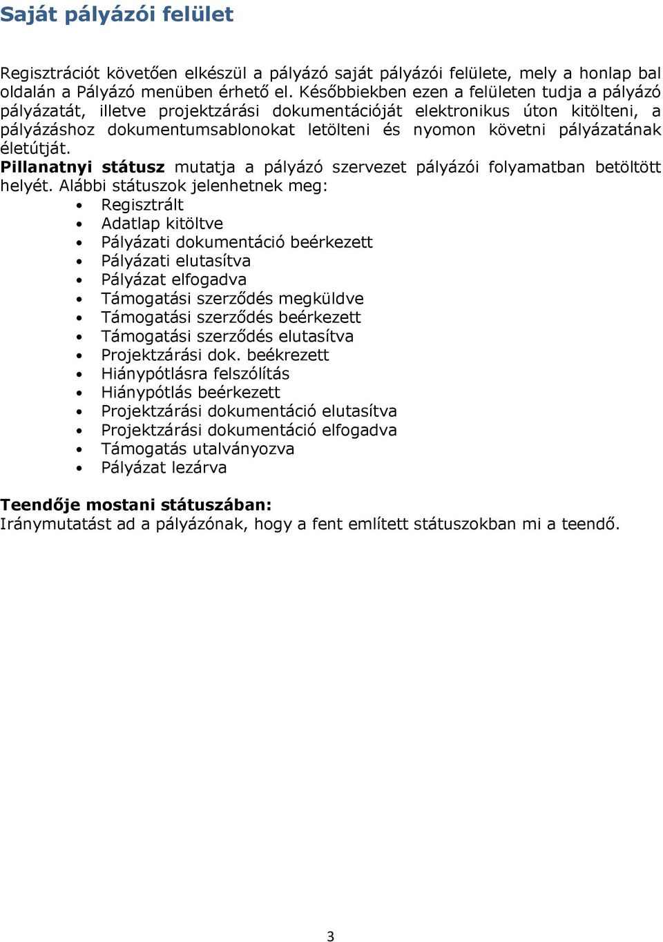 pályázatának életútját. Pillanatnyi státusz mutatja a pályázó szervezet pályázói folyamatban betöltött helyét.