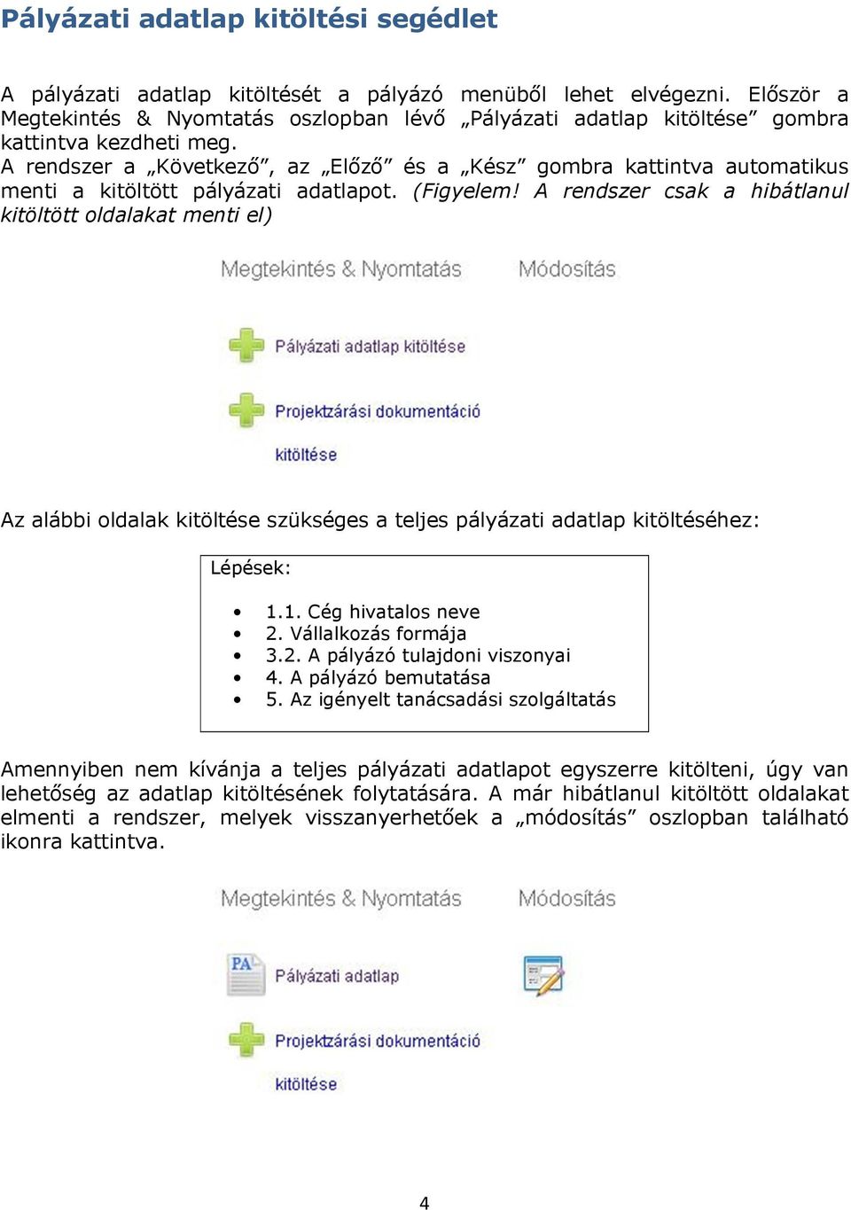 A rendszer a Következő, az Előző és a Kész gombra kattintva automatikus menti a kitöltött pályázati adatlapot. (Figyelem!