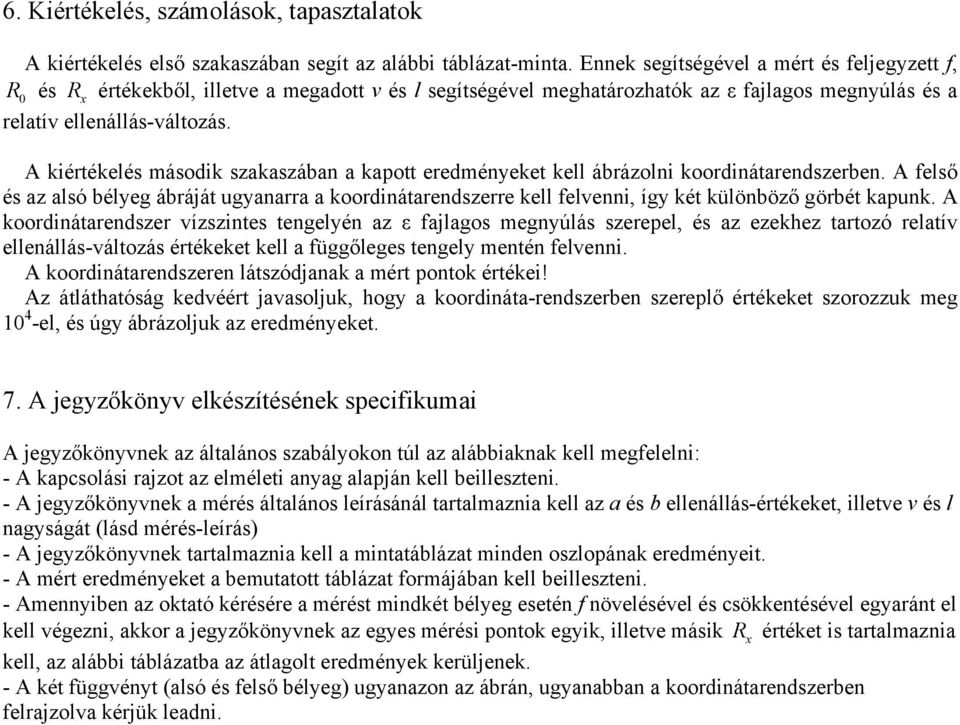 A kiértékelés második szkszábn kpott eredményeket kell ábrázolni koordinátrendszerben. A felső és z lsó bélyeg ábráját ugynrr koordinátrendszerre kell felvenni, így két különböző görbét kpunk.