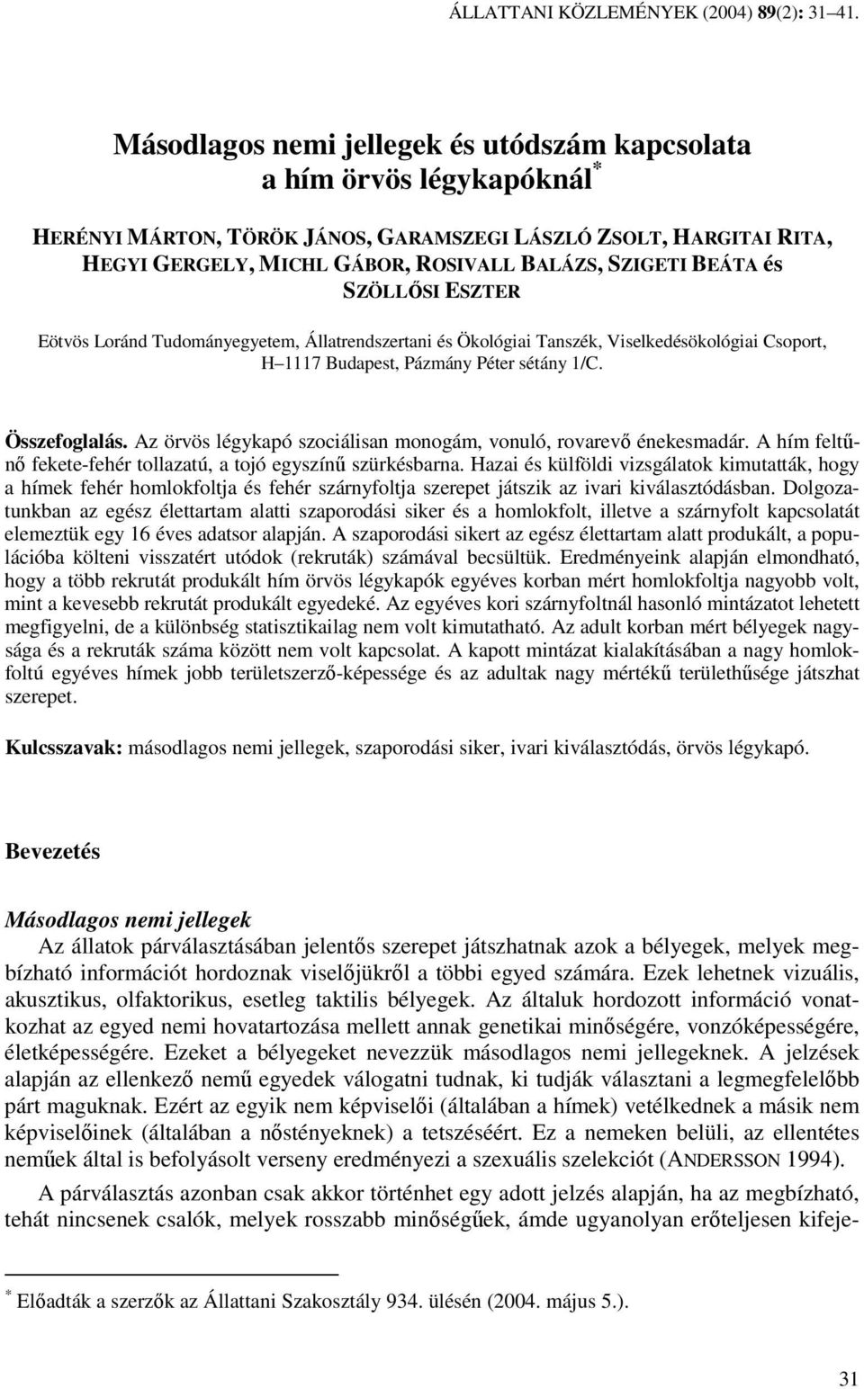 BEÁTA és SZÖLLİSI ESZTER Eötvös Loránd Tudományegyetem, Állatrendszertani és Ökológiai Tanszék, Viselkedésökológiai Csoport, H 1117 Budapest, Pázmány Péter sétány 1/C. Összefoglalás.