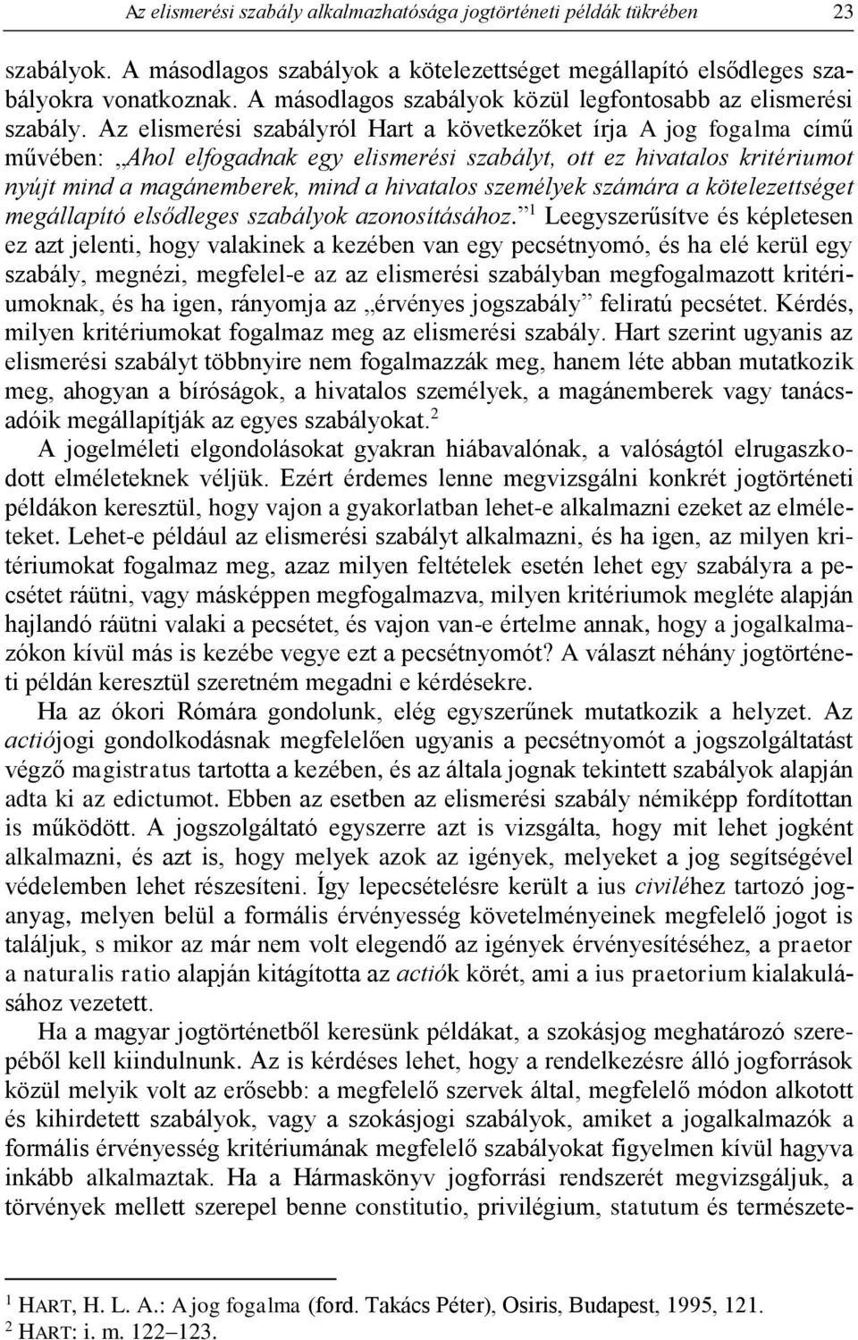 Az elismerési szabályról Hart a következőket írja A jog fogalma című művében: Ahol elfogadnak egy elismerési szabályt, ott ez hivatalos kritériumot nyújt mind a magánemberek, mind a hivatalos