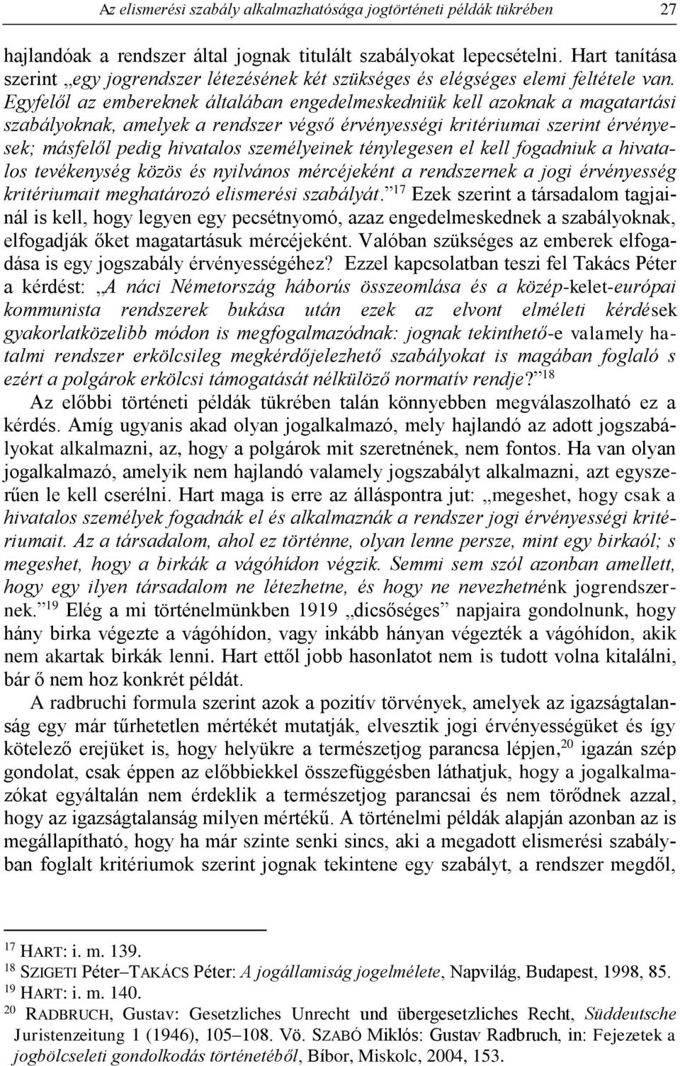 Egyfelől az embereknek általában engedelmeskedniük kell azoknak a magatartási szabályoknak, amelyek a rendszer végső érvényességi kritériumai szerint érvényesek; másfelől pedig hivatalos személyeinek