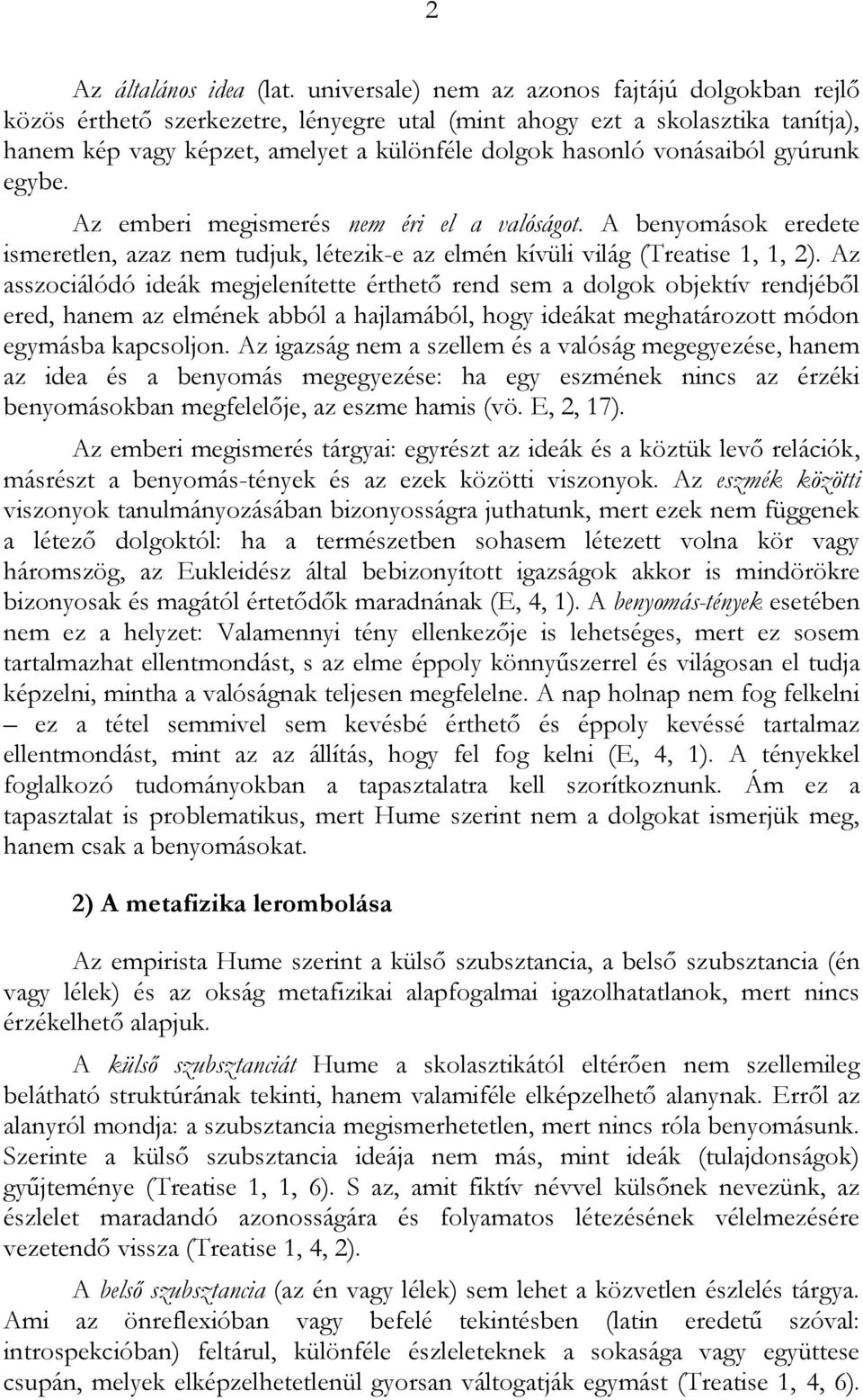 gyúrunk egybe. Az emberi megismerés nem éri el a valóságot. A benyomások eredete ismeretlen, azaz nem tudjuk, létezik-e az elmén kívüli világ (Treatise 1, 1, 2).