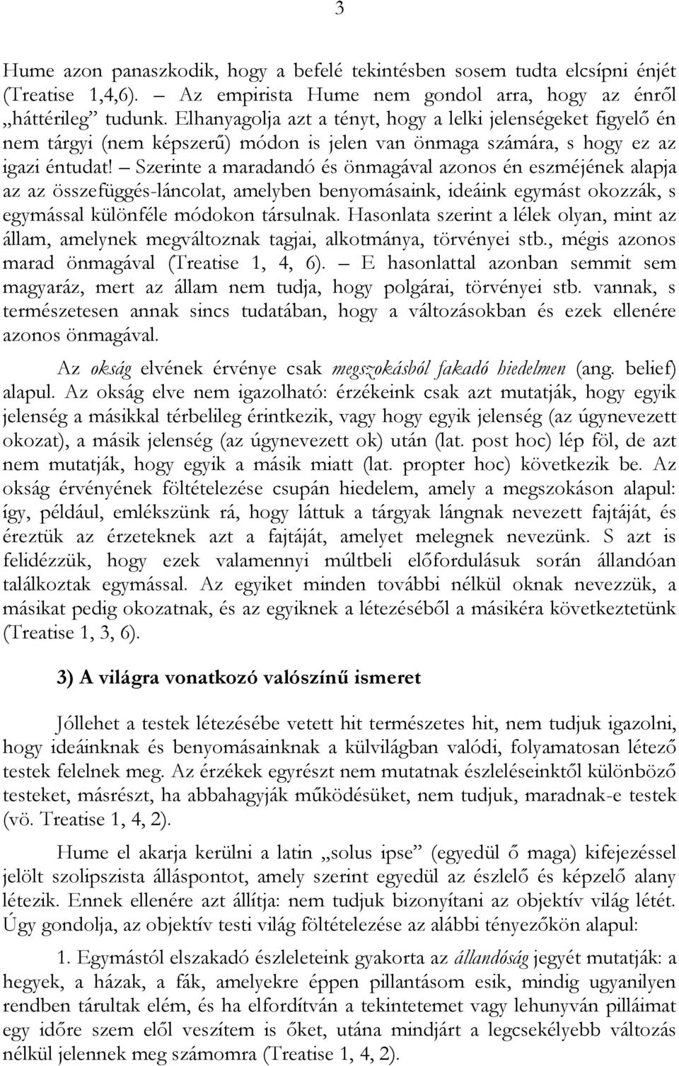 Szerinte a maradandó és önmagával azonos én eszméjének alapja az az összefüggés-láncolat, amelyben benyomásaink, ideáink egymást okozzák, s egymással különféle módokon társulnak.