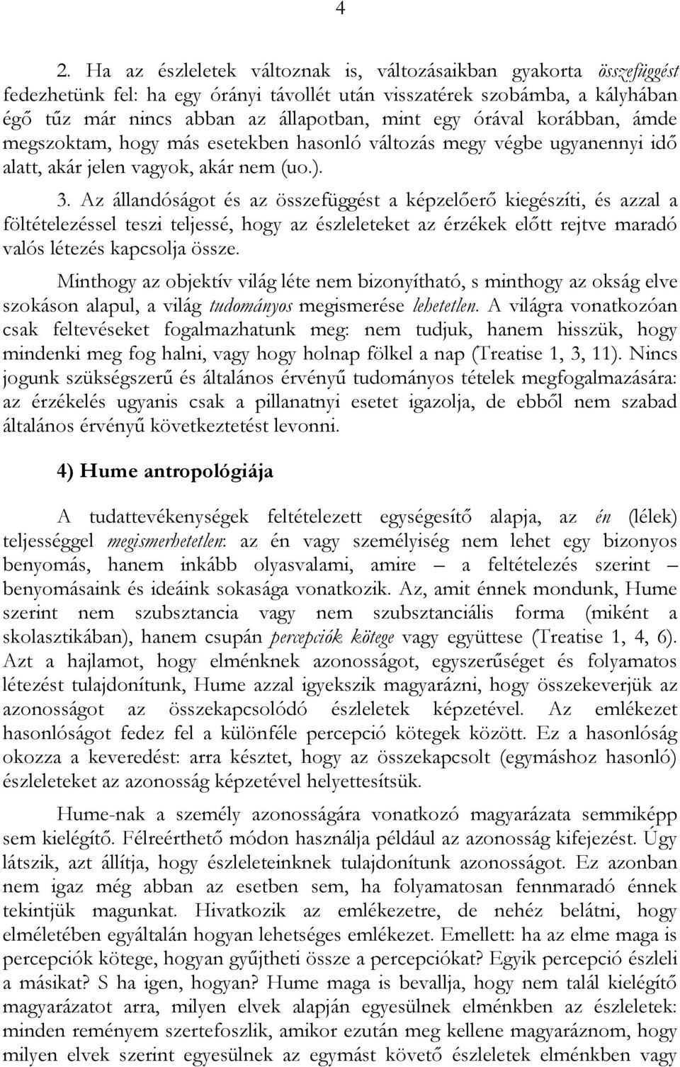 Az állandóságot és az összefüggést a képzelőerő kiegészíti, és azzal a föltételezéssel teszi teljessé, hogy az észleleteket az érzékek előtt rejtve maradó valós létezés kapcsolja össze.