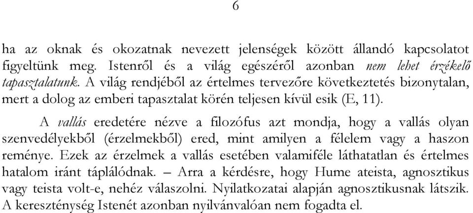 A vallás eredetére nézve a filozófus azt mondja, hogy a vallás olyan szenvedélyekből (érzelmekből) ered, mint amilyen a félelem vagy a haszon reménye.