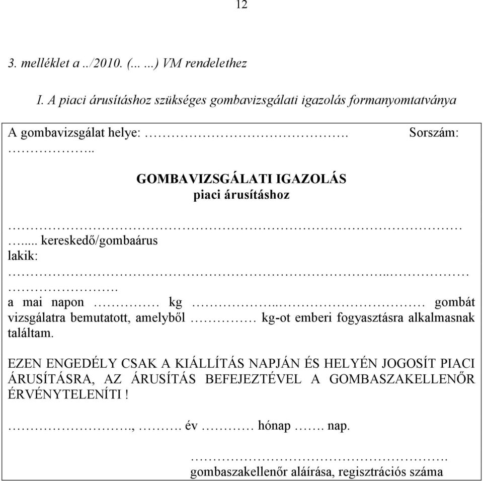 .. Sorszám: GOMBAVIZSGÁLATI IGAZOLÁS piaci árusításhoz... kereskedő/gombaárus lakik:... a mai napon kg.