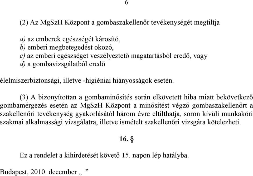 (3) A bizonyítottan a gombaminősítés során elkövetett hiba miatt bekövetkező gombamérgezés esetén az MgSzH Központ a minősítést végző gombaszakellenőrt a szakellenőri