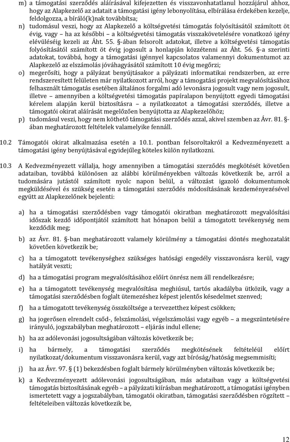 igény elévüléséig kezeli az Áht. 55. -ában felsorolt adatokat, illetve a költségvetési támogatás folyósításától számított öt évig jogosult a honlapján közzétenni az Áht. 56.