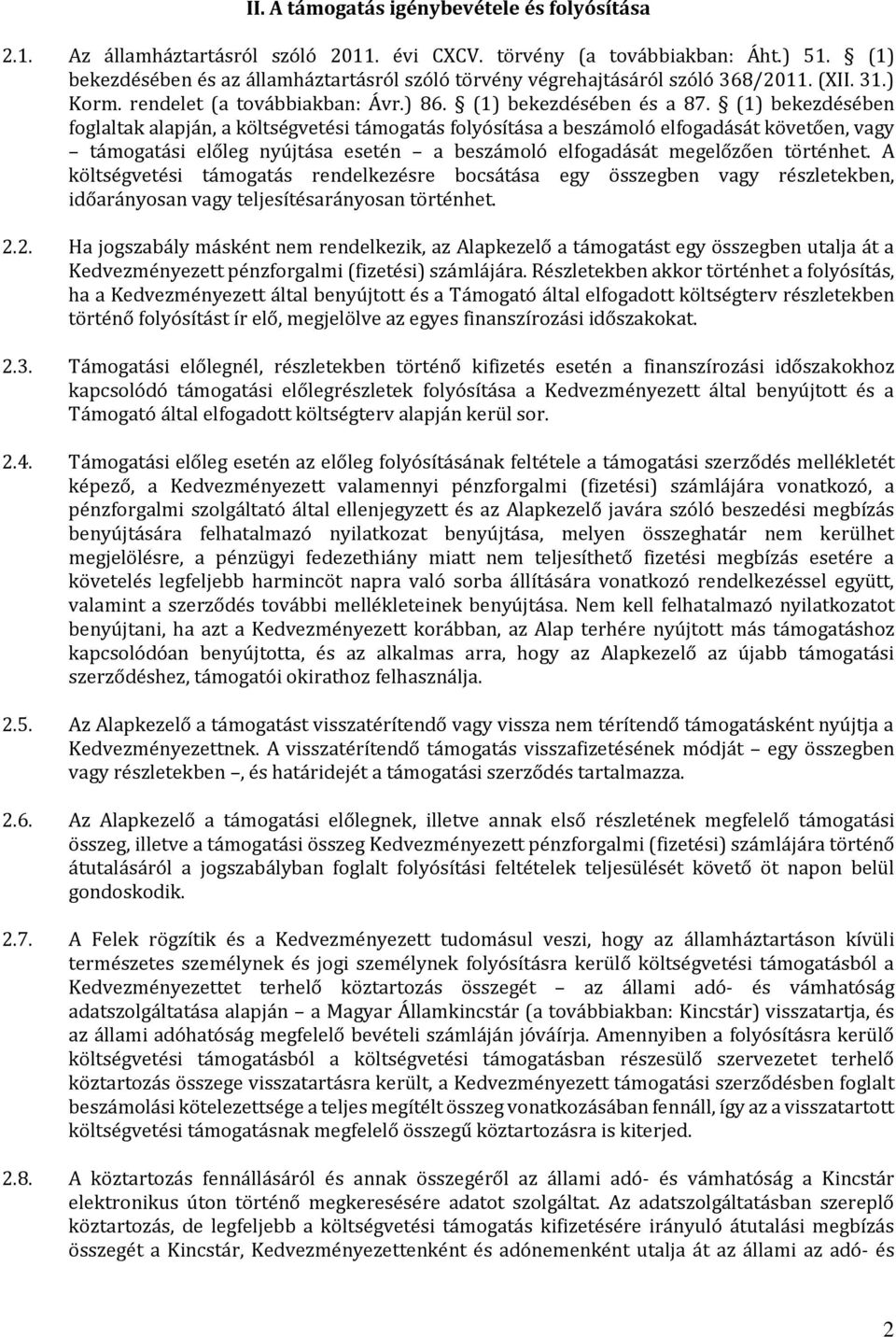 (1) bekezdésében foglaltak alapján, a költségvetési támogatás folyósítása a beszámoló elfogadását követően, vagy támogatási előleg nyújtása esetén a beszámoló elfogadását megelőzően történhet.