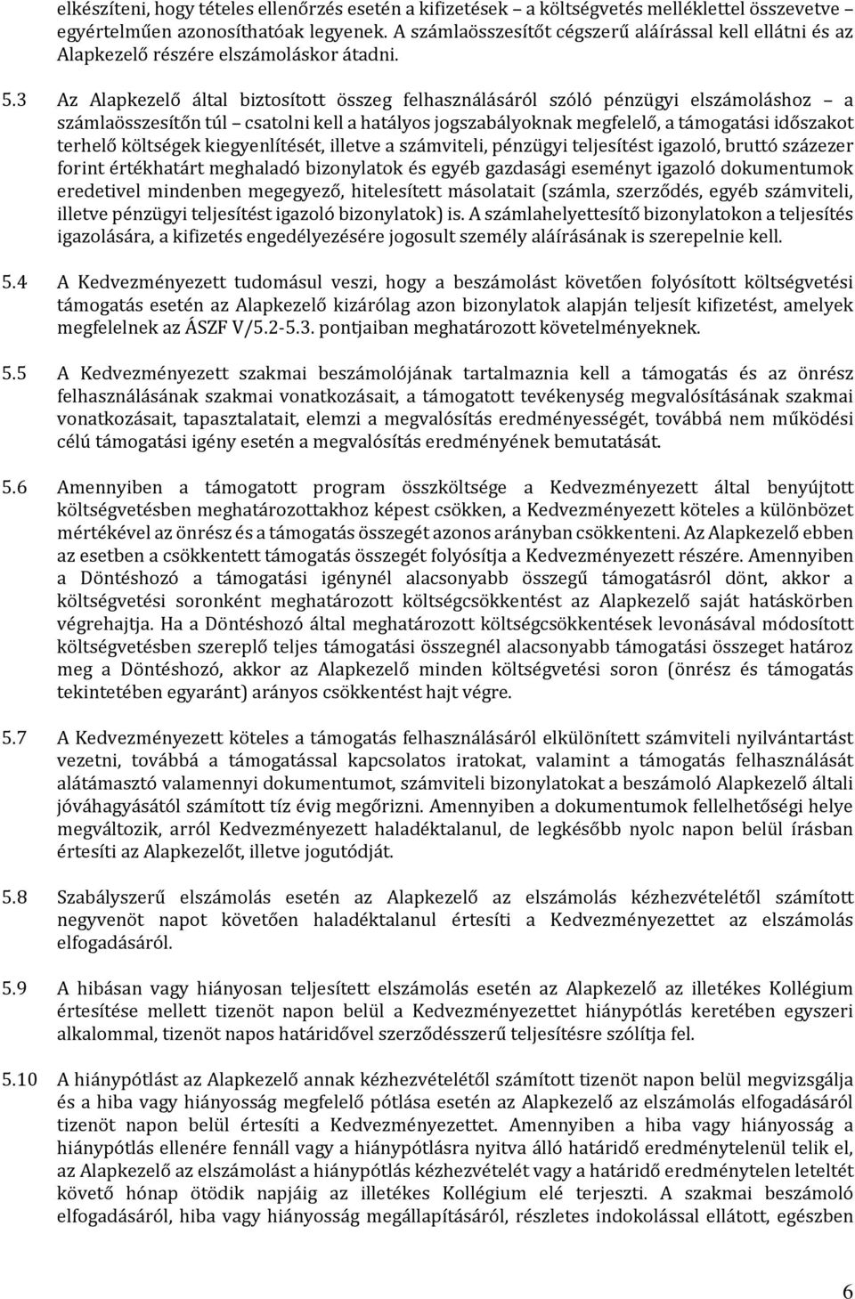 3 Az Alapkezelő által biztosított összeg felhasználásáról szóló pénzügyi elszámoláshoz a számlaösszesítőn túl csatolni kell a hatályos jogszabályoknak megfelelő, a támogatási időszakot terhelő