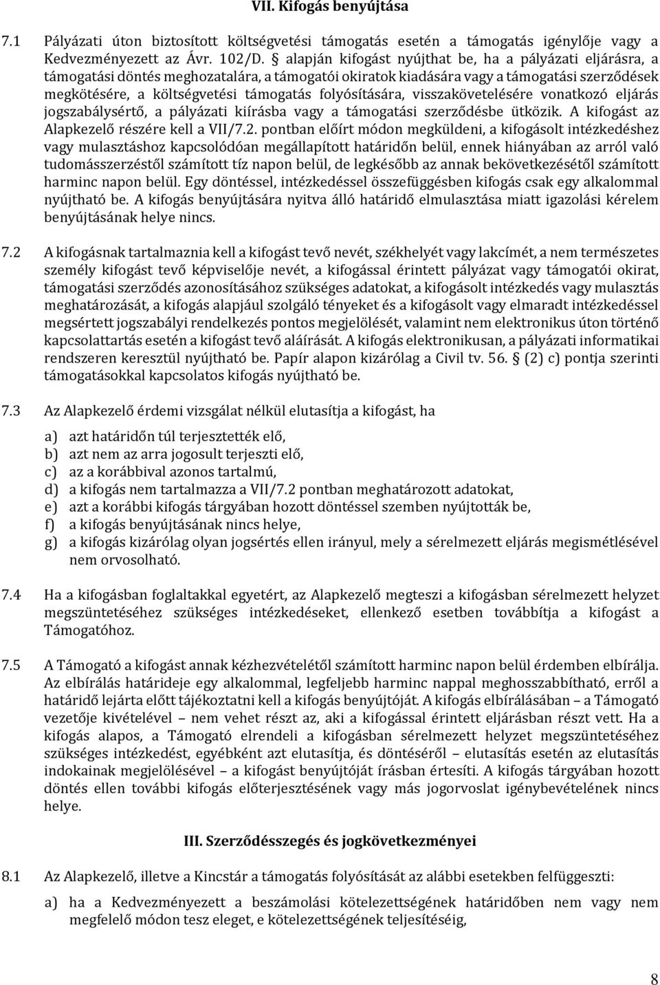 folyósítására, visszakövetelésére vonatkozó eljárás jogszabálysértő, a pályázati kiírásba vagy a támogatási szerződésbe ütközik. A kifogást az Alapkezelő részére kell a VII/7.2.