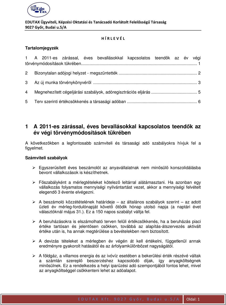 .. 6 1 A 2011-es zárással, éves bevallásokkal kapcsolatos teendők az év végi törvénymódosítások tükrében A következőkben a legfontosabb számviteli és társasági adó szabályokra hívjuk fel a figyelmet.