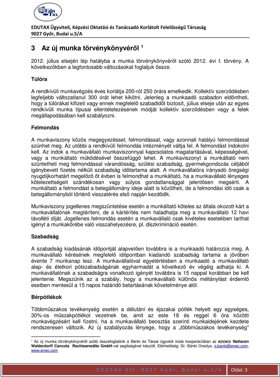 Jelenleg a munkaadó szabadon eldöntheti, hogy a túlórákat kifizeti vagy ennek megfelelő szabadidőt biztosít, július elseje után az egyes rendkívüli munka típusai ellentételezésének módját kollektív