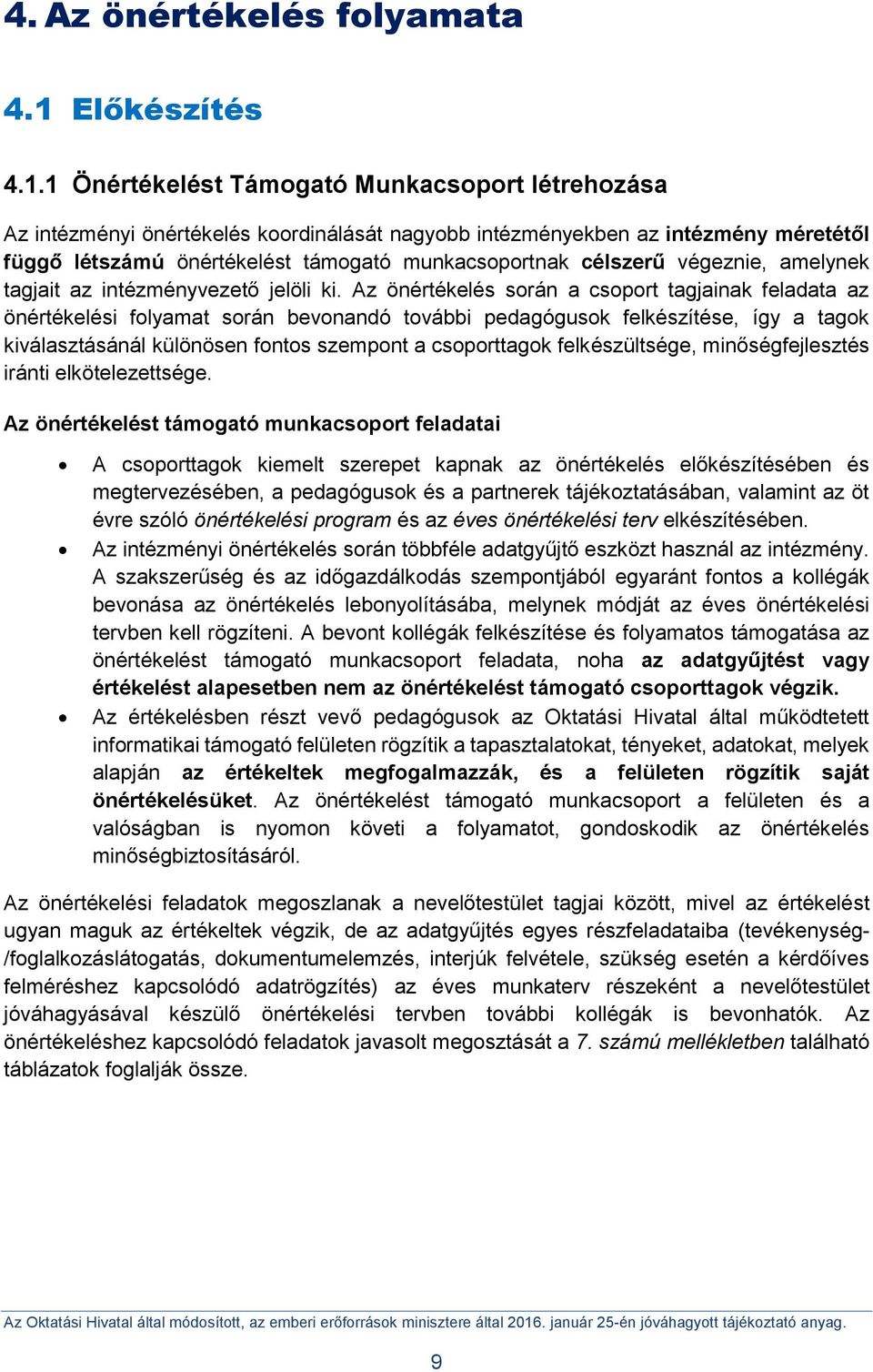 1 Önértékelést Támogató Munkacsoport létrehozása Az intézményi önértékelés koordinálását nagyobb intézményekben az intézmény méretétől függő létszámú önértékelést támogató munkacsoportnak célszerű