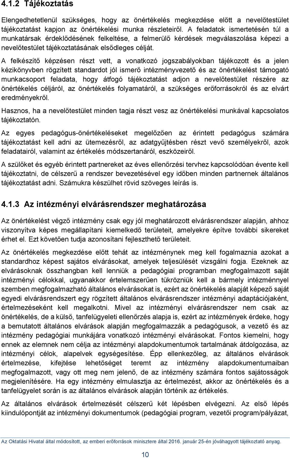 A felkészítő képzésen részt vett, a vonatkozó jogszabályokban tájékozott és a jelen kézikönyvben rögzített standardot jól ismerő intézményvezető és az önértékelést támogató munkacsoport feladata,