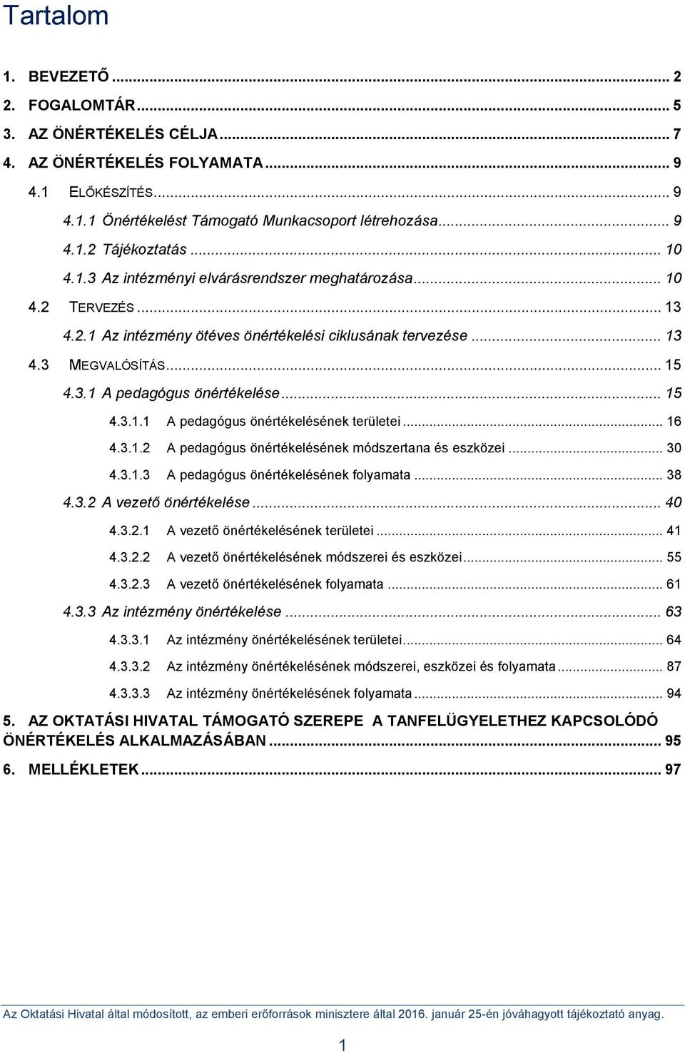 .. 15 4.3.1.1 A pedagógus önértékelésének területei... 16 4.3.1.2 A pedagógus önértékelésének módszertana és eszközei... 30 4.3.1.3 A pedagógus önértékelésének folyamata... 38 4.3.2 A vezető önértékelése.