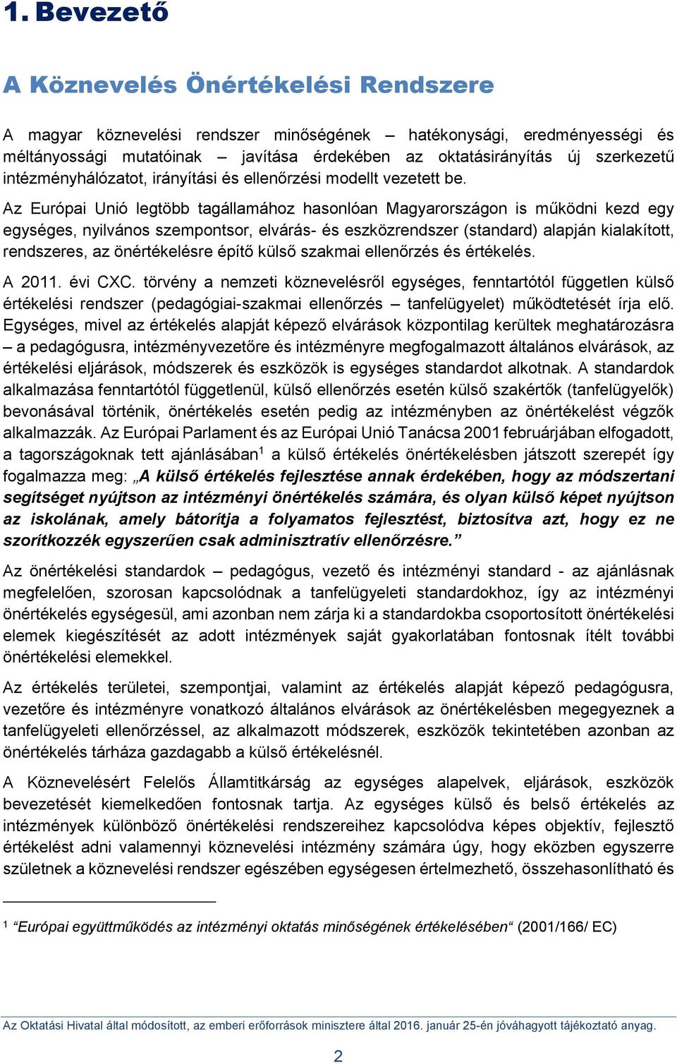 Az Európai Unió legtöbb tagállamához hasonlóan Magyarországon is működni kezd egy egységes, nyilvános szempontsor, elvárás- és eszközrendszer (standard) alapján kialakított, rendszeres, az