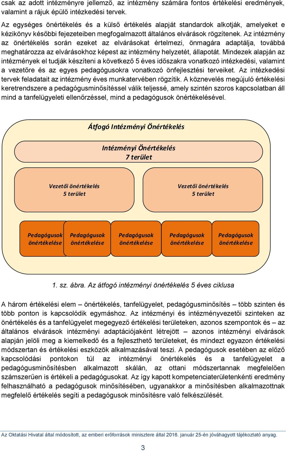 Az intézmény az önértékelés során ezeket az elvárásokat értelmezi, önmagára adaptálja, továbbá meghatározza az elvárásokhoz képest az intézmény helyzetét, állapotát.