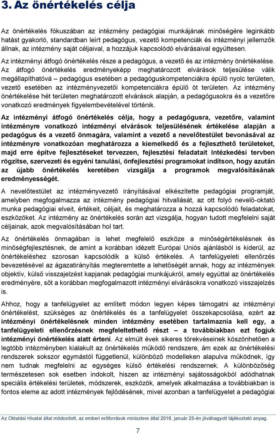 Az átfogó önértékelés eredményeképp meghatározott elvárások teljesülése válik megállapíthatóvá pedagógus esetében a pedagóguskompetenciákra épülő nyolc területen, vezető esetében az intézményvezetői