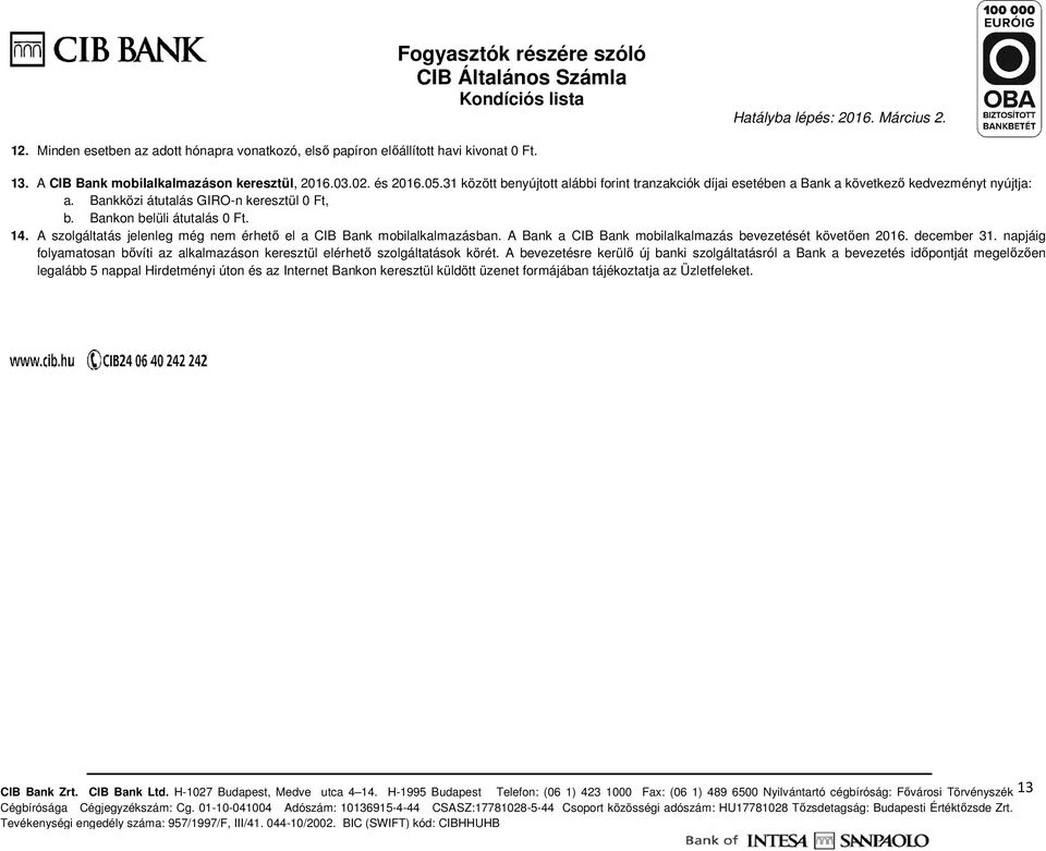 A szolgáltatás jelenleg még nem érhető el a CIB Bank mobilalkalmazásban. A Bank a CIB Bank mobilalkalmazás bevezetését követően 2016. december 31.