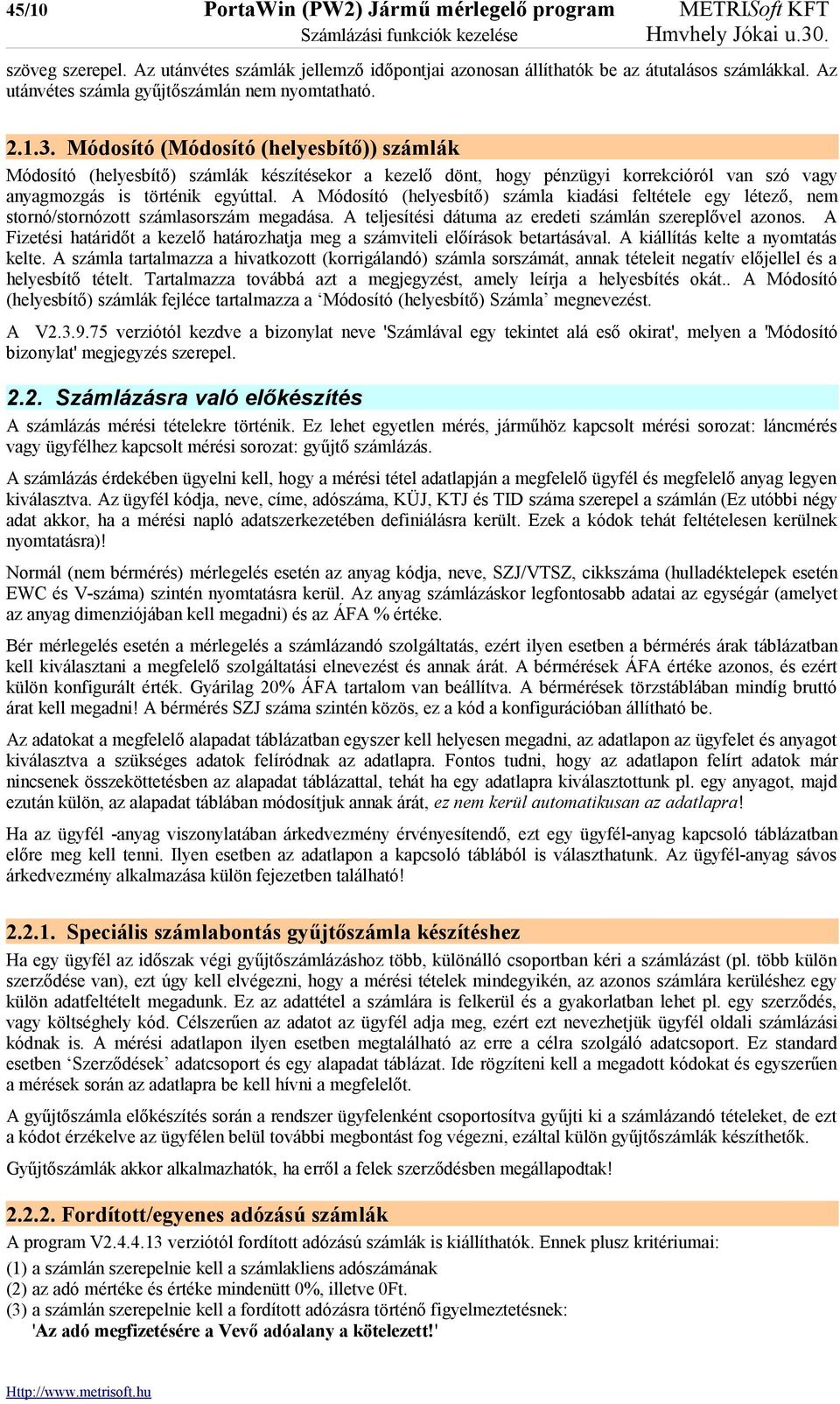 Módosító (Módosító (helyesbítő)) számlák Módosító (helyesbítő) számlák készítésekor a kezelő dönt, hogy pénzügyi korrekcióról van szó vagy anyagmozgás is történik egyúttal.