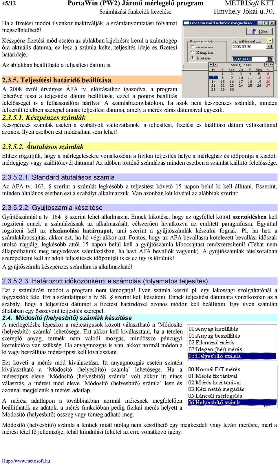 Az ablakban beállítható a teljesítési dátum is. 2.3.5. Teljesítési határidő beállítása A 2008 évtől érvényes ÁFA tv.