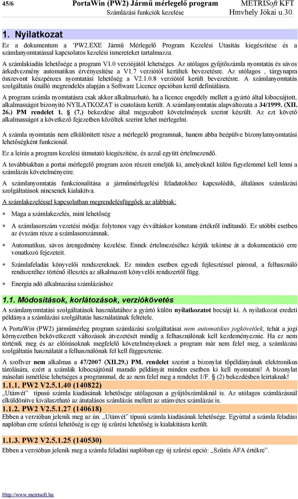 Az utólagos gyűjtőszámla nyomtatás és sávos árkedvezmény automatikus érvényesítése a V1.7 verziótól kerültek bevezetésre. Az utólagos, tárgynapra összevont készpénzes nyomtatási lehetőség a V2.1.0.