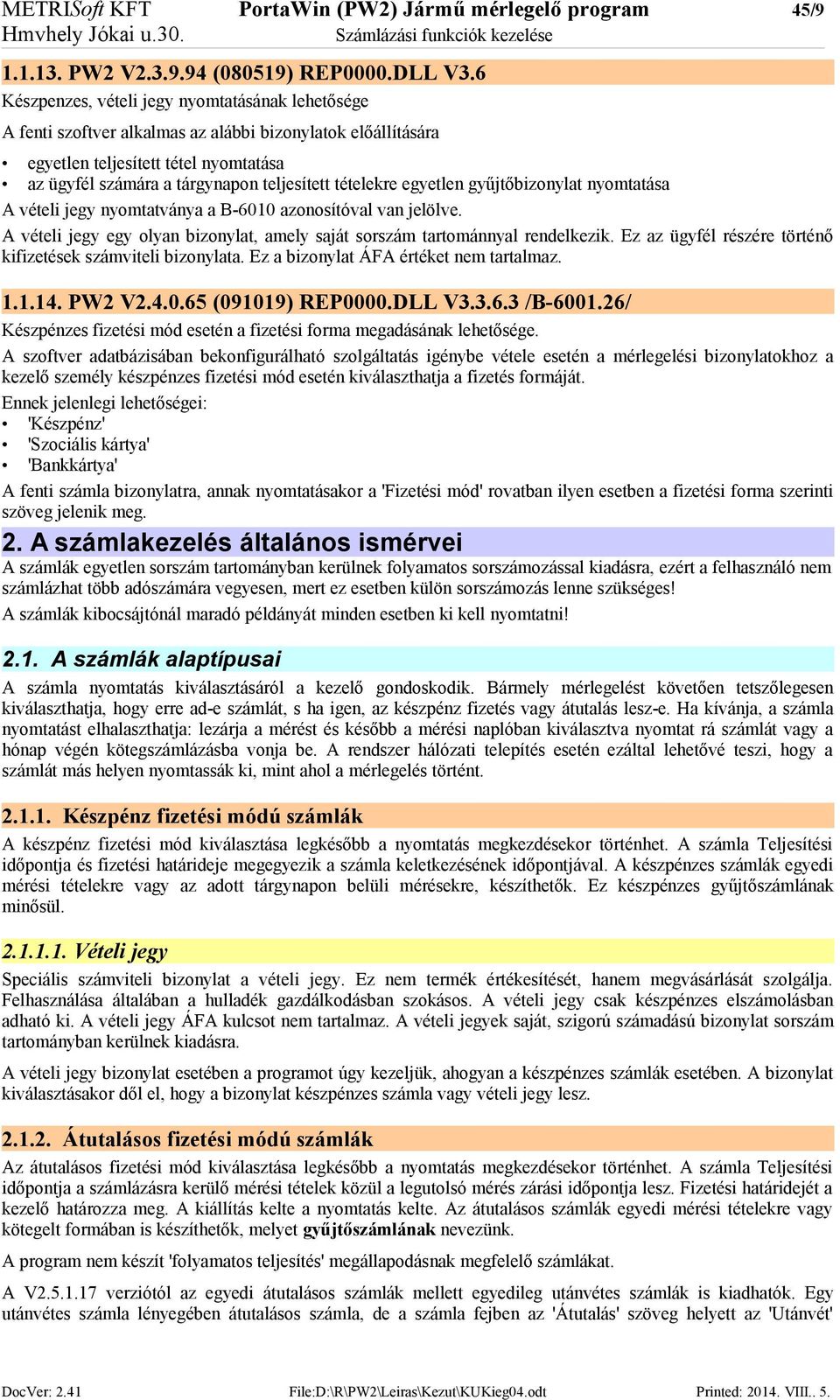 tételekre egyetlen gyűjtőbizonylat nyomtatása A vételi jegy nyomtatványa a B-6010 azonosítóval van jelölve. A vételi jegy egy olyan bizonylat, amely saját sorszám tartománnyal rendelkezik.