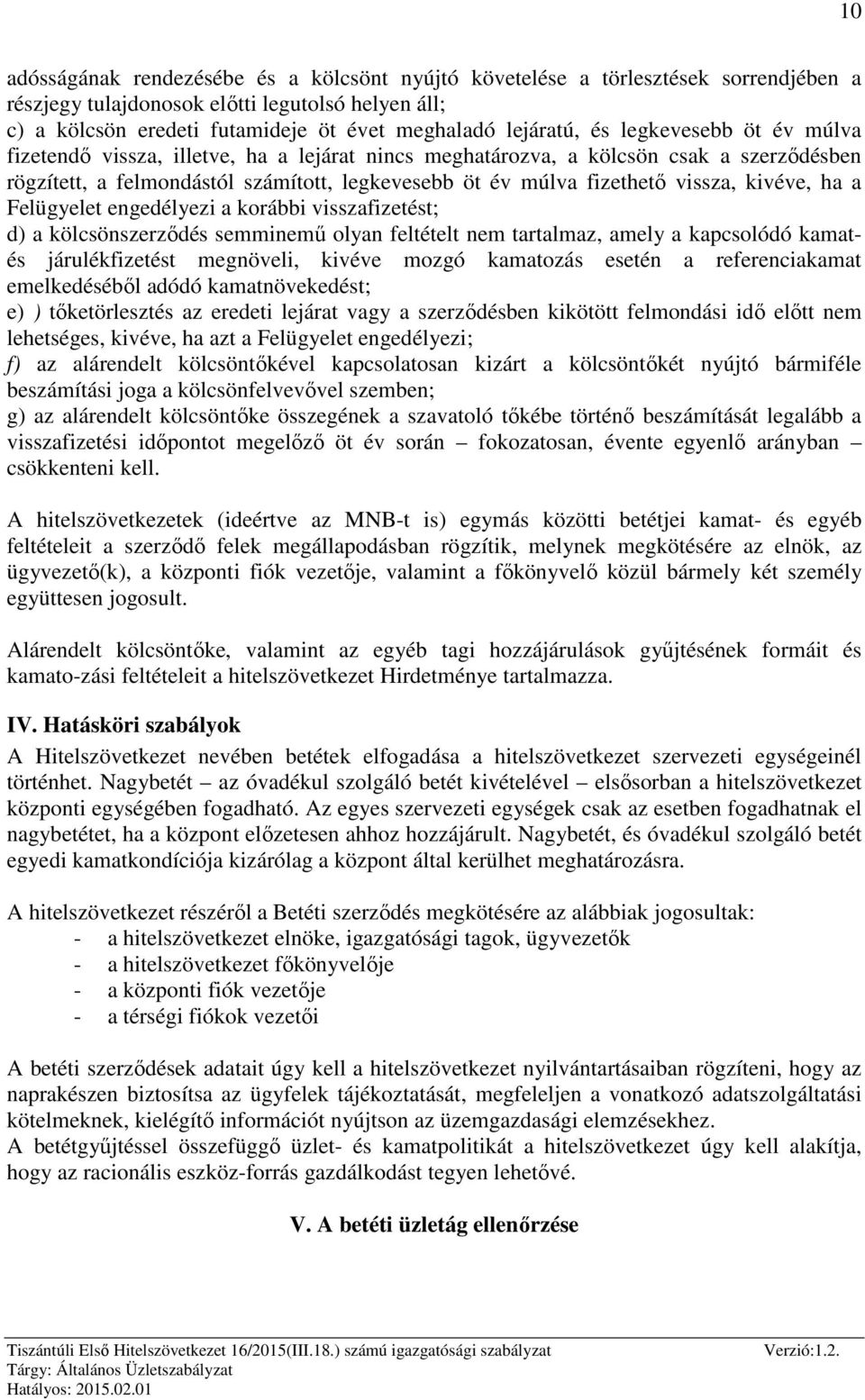 kivéve, ha a Felügyelet engedélyezi a korábbi visszafizetést; d) a kölcsönszerződés semminemű olyan feltételt nem tartalmaz, amely a kapcsolódó kamatés járulékfizetést megnöveli, kivéve mozgó