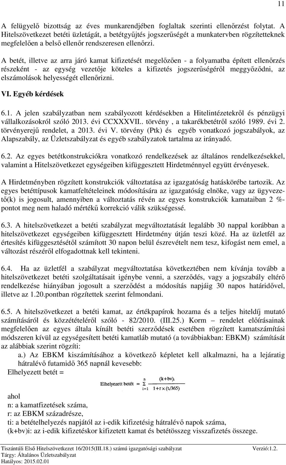 A betét, illetve az arra járó kamat kifizetését megelőzően - a folyamatba épített ellenőrzés részeként - az egység vezetője köteles a kifizetés jogszerűségéről meggyőződni, az elszámolások