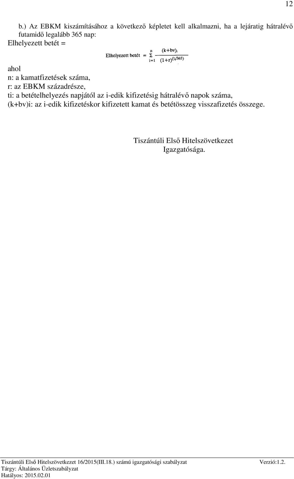 betételhelyezés napjától az i-edik kifizetésig hátralévő napok száma, (k+bv)i: az i-edik kifizetéskor