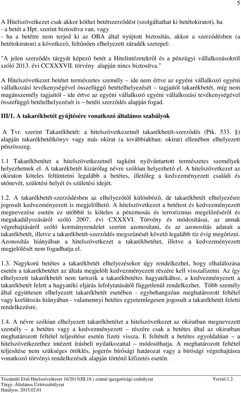 szerződés tárgyát képező betét a Hitelintézetekről és a pénzügyi vállalkozásokról szóló 2013. évi CCXXXVII. törvény alapján nincs biztosítva.