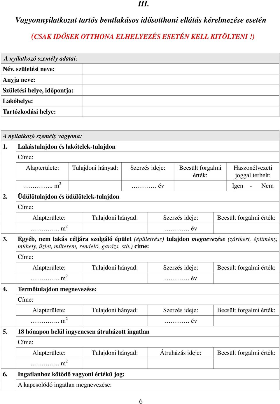 Lakástulajdon és lakótelek-tulajdon Alapterülete: Tulajdoni hányad: Szerzés ideje: Becsült forgalmi érték: 6 Haszonélvezeti joggal terhelt:.. m 2 év Igen - Nem 2.