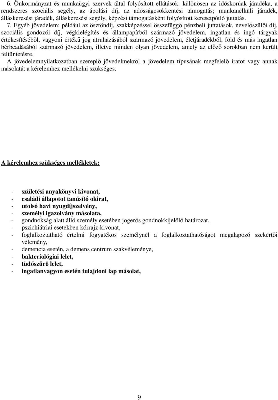 Egyéb jövedelem: például az ösztöndíj, szakképzéssel összefüggő pénzbeli juttatások, nevelőszülői díj, szociális gondozói díj, végkielégítés és állampapírból származó jövedelem, ingatlan és ingó