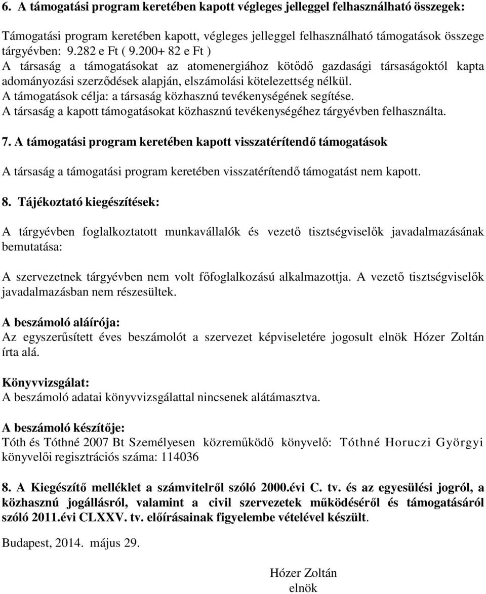 A támogatások célja: a társaság közhasznú tevékenységének segítése. A társaság a kapott támogatásokat közhasznú tevékenységéhez tárgyévben felhasználta. 7.