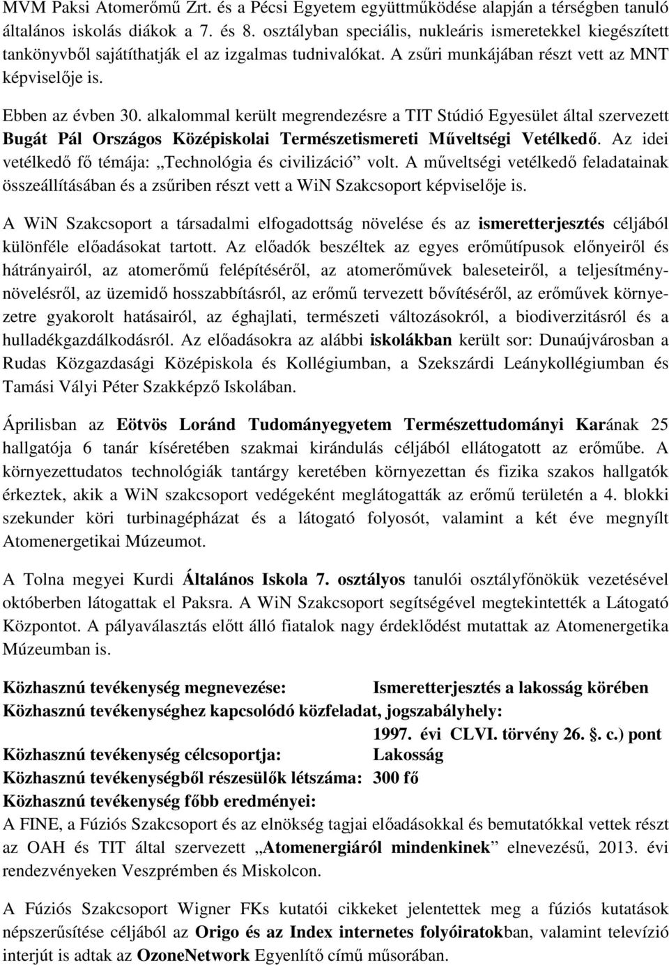 alkalommal került megrendezésre a TIT Stúdió Egyesület által szervezett Bugát Pál Országos Középiskolai Természetismereti Műveltségi Vetélkedő.