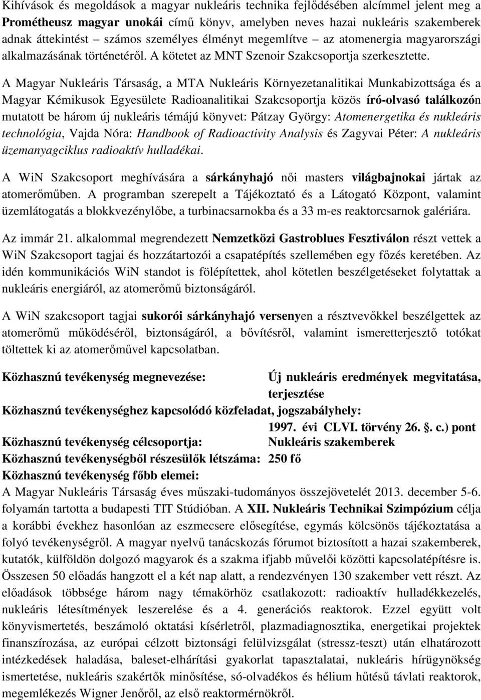 A Magyar Nukleáris Társaság, a MTA Nukleáris Környezetanalitikai Munkabizottsága és a Magyar Kémikusok Egyesülete Radioanalitikai Szakcsoportja közös író-olvasó találkozón mutatott be három új