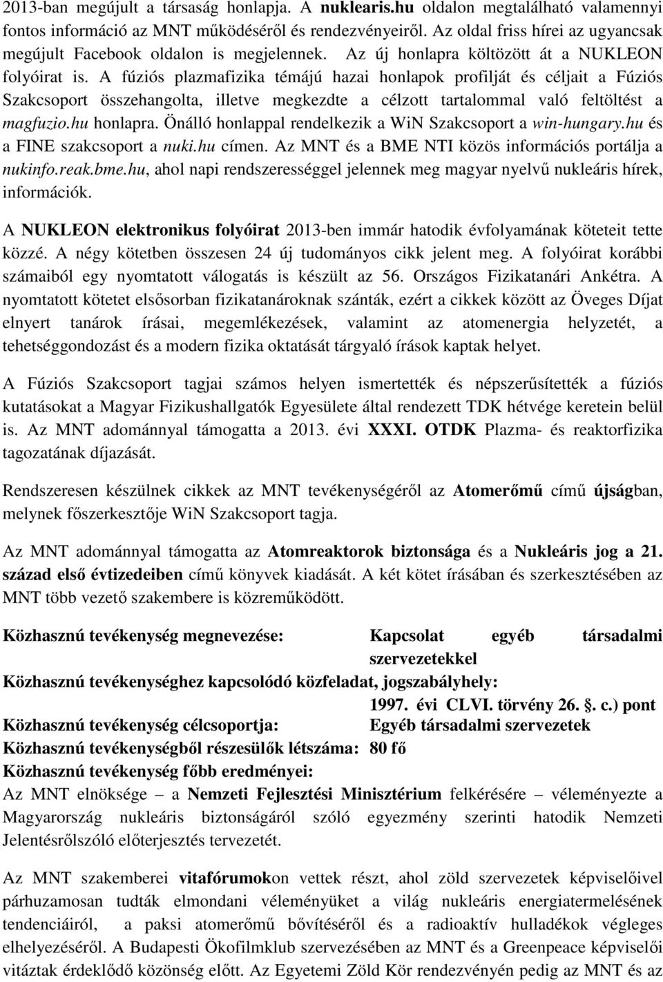 A fúziós plazmafizika témájú hazai honlapok profilját és céljait a Fúziós Szakcsoport összehangolta, illetve megkezdte a célzott tartalommal való feltöltést a magfuzio.hu honlapra.