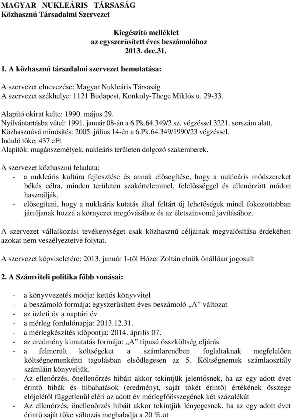 május 29. Nyilvántartásba vétel: 1991. január 08-án a 6.Pk.64.349/2 sz. végzéssel 3221. sorszám alatt. Közhasznúvá minősítés: 2005. július 14-én a 6.Pk.64.349/1990/23 végzéssel.