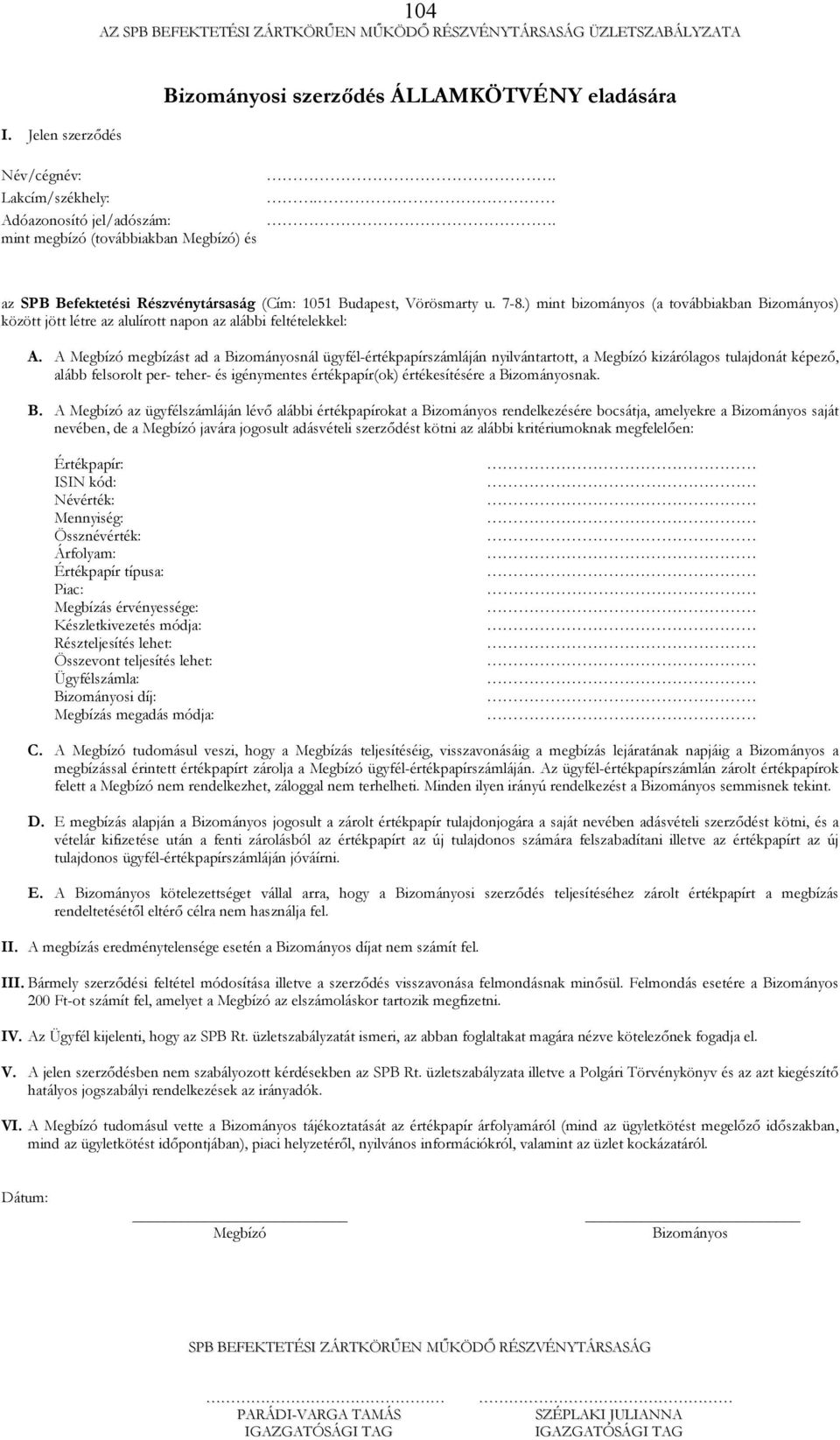 A Megbízó megbízást ad a Bizományosnál ügyfél-értékpapírszámláján nyilvántartott, a Megbízó kizárólagos tulajdonát képező, alább felsorolt per- teher- és igénymentes értékpapír(ok) értékesítésére a