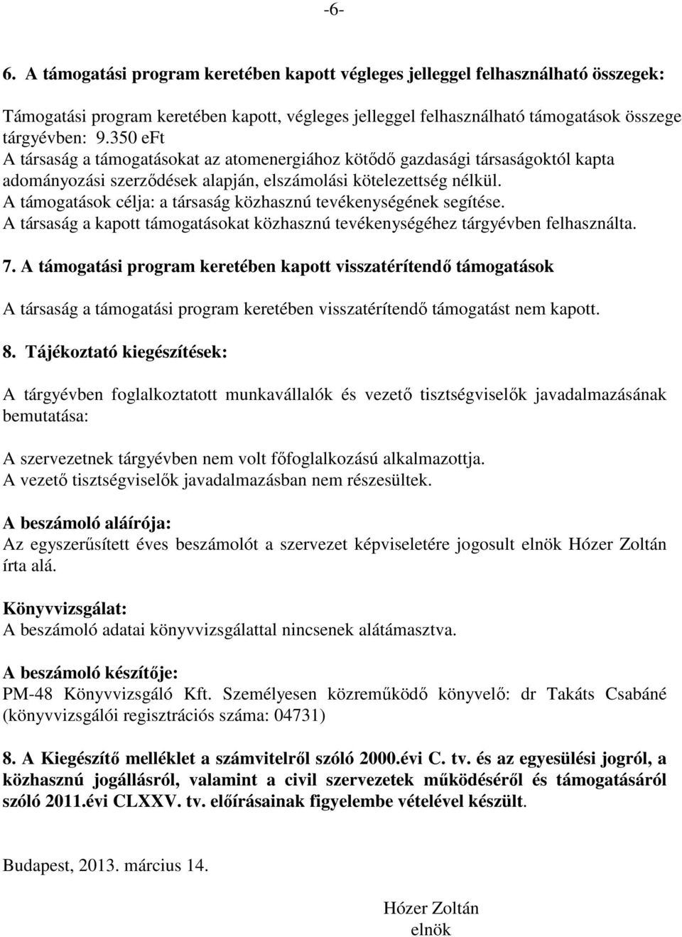 A támogatások célja: a társaság közhasznú tevékenységének segítése. A társaság a kapott támogatásokat közhasznú tevékenységéhez tárgyévben felhasználta. 7.