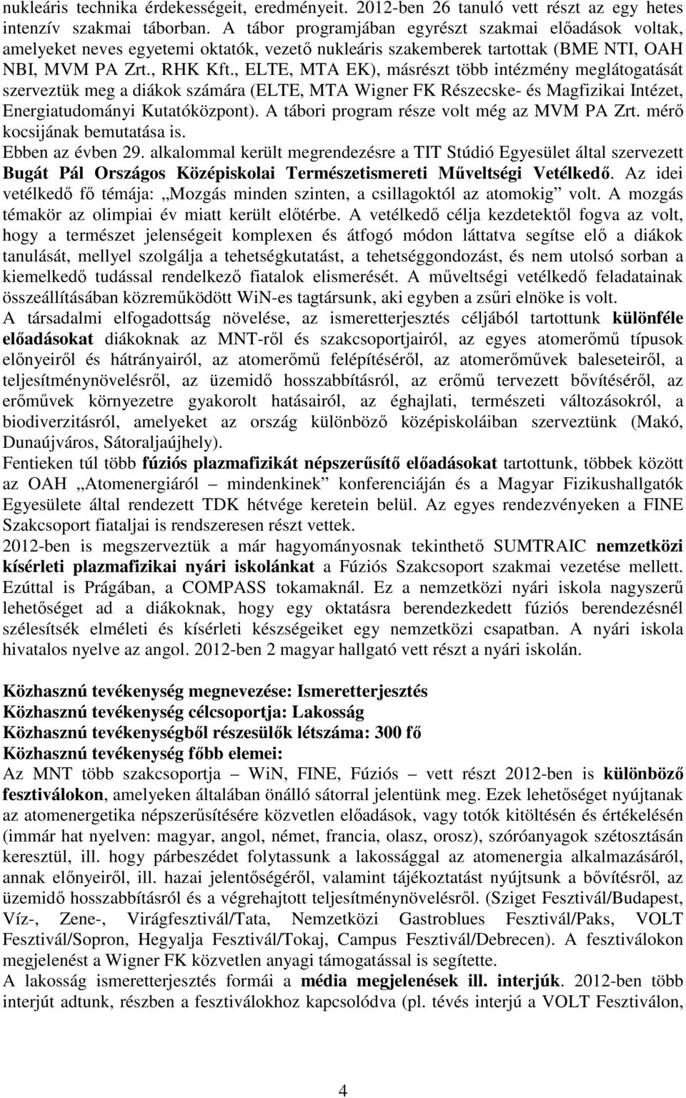 , ELTE, MTA EK), másrészt több intézmény meglátogatását szerveztük meg a diákok számára (ELTE, MTA Wigner FK Részecske- és Magfizikai Intézet, Energiatudományi Kutatóközpont).