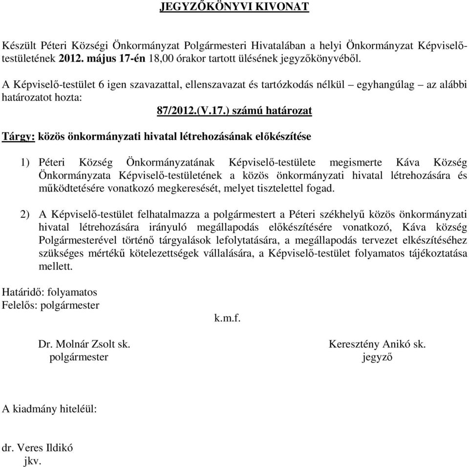 ) számú határozat Tárgy: közös önkormányzati hivatal létrehozásának előkészítése 1) Péteri Község Önkormányzatának Képviselő-testülete megismerte Káva Község Önkormányzata