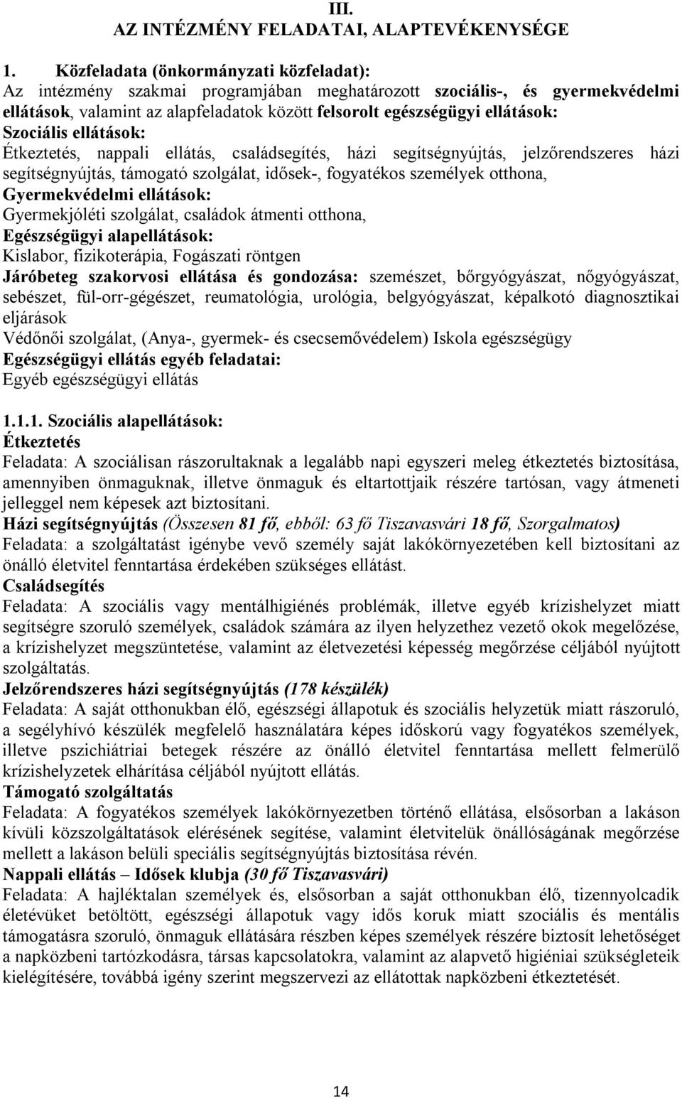 Szociális ellátások: Étkeztetés, nappali ellátás, családsegítés, házi segítségnyújtás, jelzőrendszeres házi segítségnyújtás, támogató szolgálat, idősek-, fogyatékos személyek otthona, Gyermekvédelmi