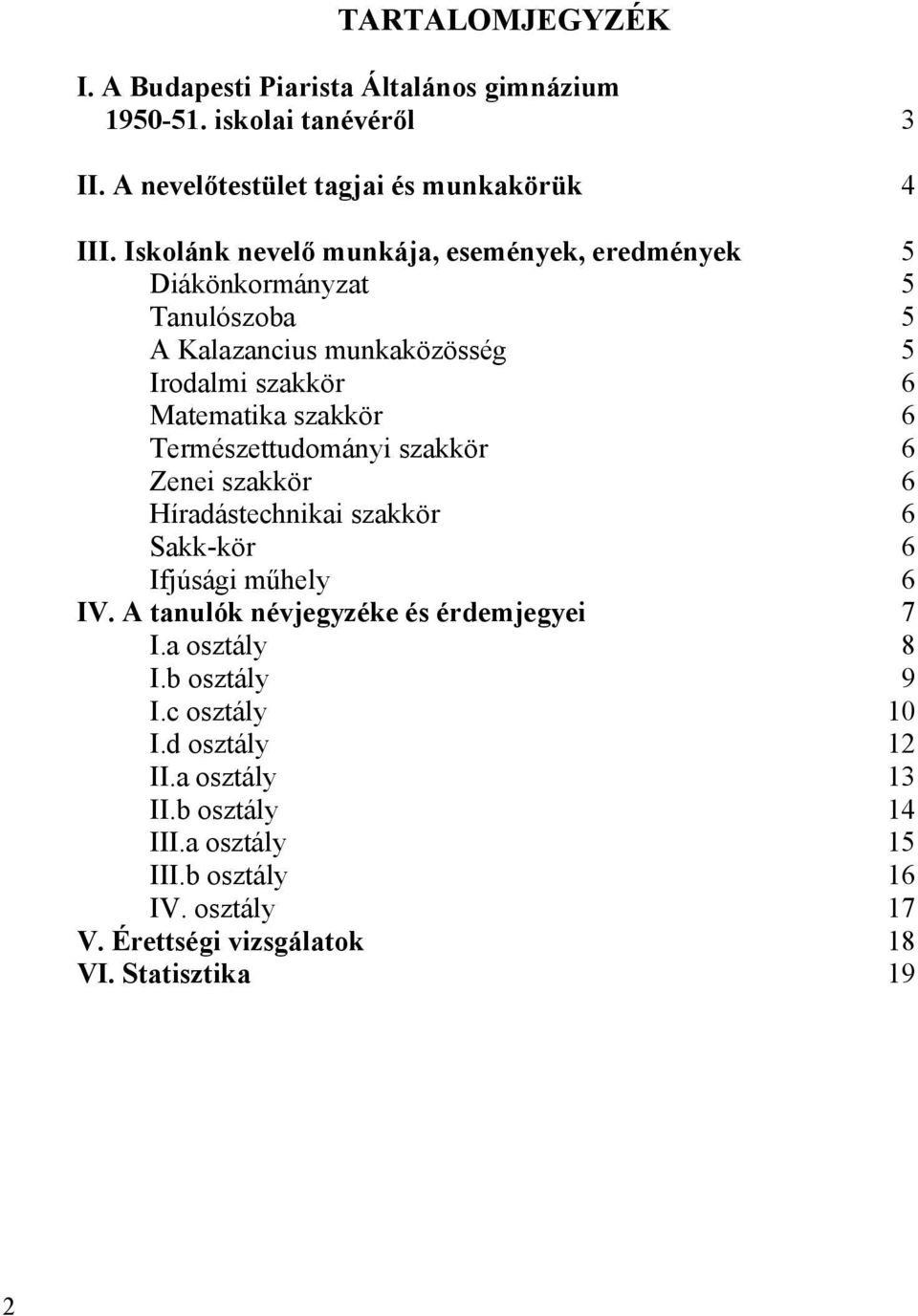 Természettudományi szakkör 6 Zenei szakkör 6 Híradástechnikai szakkör 6 Sakk-kör 6 Ifjúsági műhely 6 IV. A tanulók névjegyzéke és érdemjegyei 7 I.