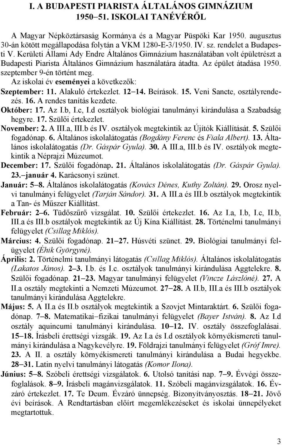 szeptember 9-én történt meg. Az iskolai év eseményei a következők: Szeptember:. Alakuló értekezlet.. Beírások.. Veni Sancte, osztályrendezés. 6. A rendes tanítás kezdete. Október: 7. Az I.b, I.c, I.